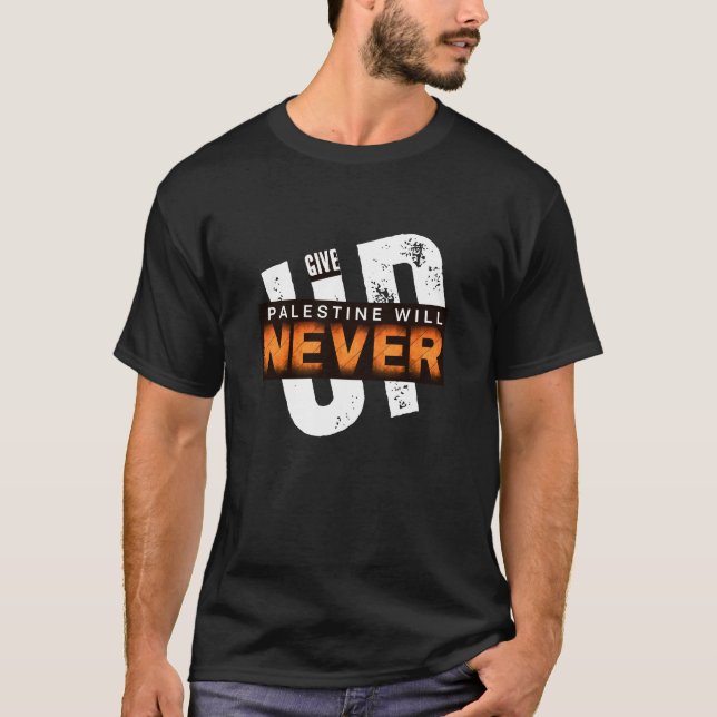 PALESTINE WILL NEVER GIVE UP | Bold Grunge Protest T-Shirt (Front)