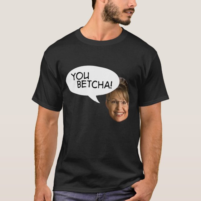 Palin: "You Betcha!" T-Shirt (Front)