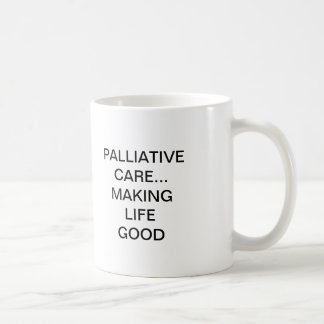 PALLIATIVE CARE... MAKING LIFE GOOD COFFEE MUG