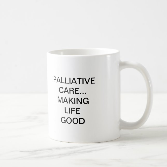 PALLIATIVE CARE... MAKING LIFE GOOD COFFEE MUG (Right)