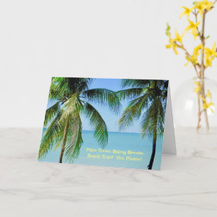 PALM TREES, OCEAN BREEZE.  BEACH TRIP? YES PLEASE! CARD