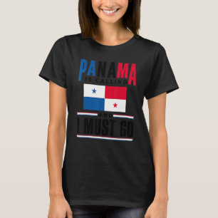 Panama Panamanian Panama Is Calling And I Must Go  T-Shirt