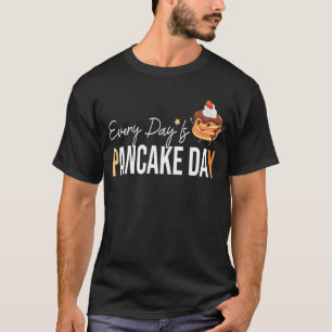 pancake day Every Day Is Pancake Day Shrove Tuesda T-Shirt