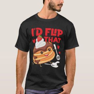 Pancake Maker I d Flip That T-Shirt