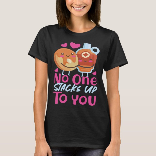 Pancake Maker No One Stacks Up To You T-Shirt (Front)