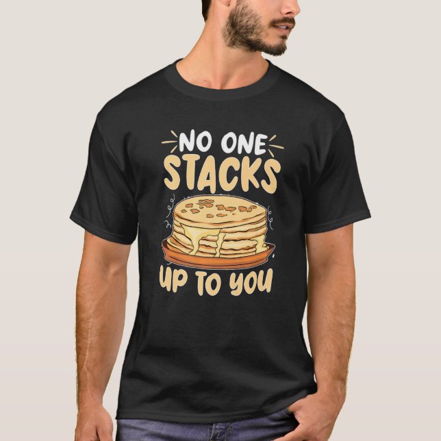 Pancake Maker No One Stacks Up To You T-Shirt (Front)