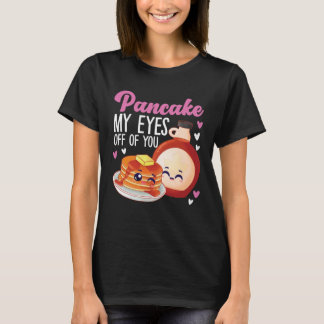 Pancake Maker Pancake My Eyes Off Of You T-Shirt
