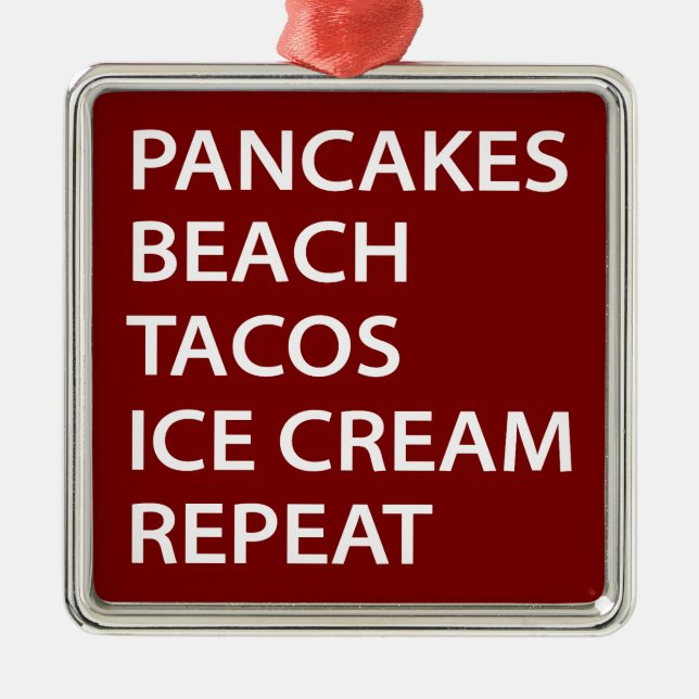 Pancakes Beach Tacos Ice Cream Repeat Metal Ornament (Front)