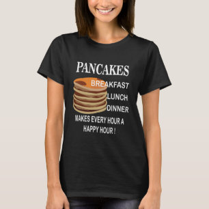 Pancakes Makes Every Hour A Happy Hour Pancake T-Shirt