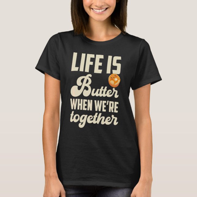 Pancakes Pancake Day Life is butter when we're tog T-Shirt (Front)