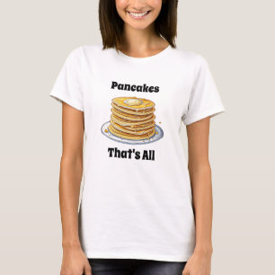 Pancakes, That's All   Cute Foodie T-Shirt
