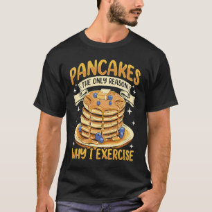 Pancakes The Only Reason Why I Excercise Pancake M T-Shirt