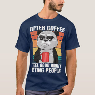 Panda Bear After Coffee I Feel Good About Hating P T-Shirt