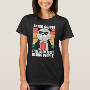 Panda Bear After Coffee I Feel Good About Hating P T-Shirt