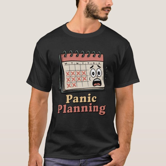 Panic Planning | Funny Time Anxiety Calendar T-Shirt (Front)