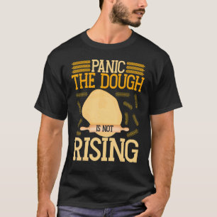 Panic The Dough Is Not Rising Bread Baking T-Shirt