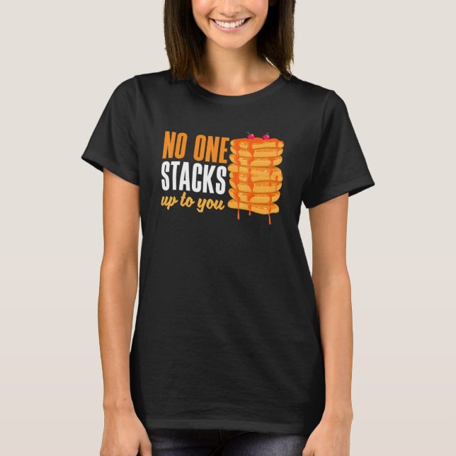 Pankecake Maker Breakfast No One Stacks Up To You  T-Shirt (Front)