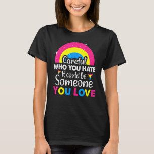 Pansexual Pride Careful Who You Hate Rainbow Lgbt  T-Shirt