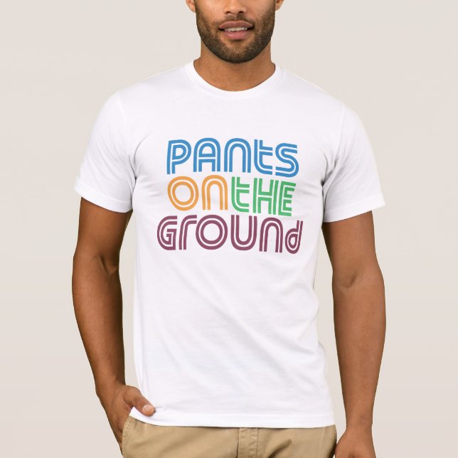 Pants on the Ground T-Shirt (Front)