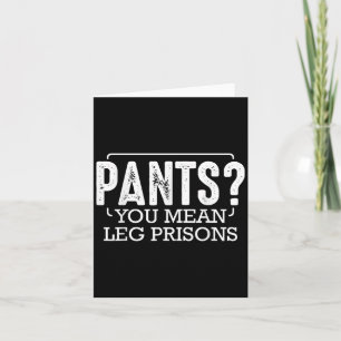 Pants You Mean Leg Prisons Funny Humour Sarcastic Card