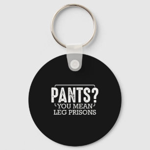 Pants You Mean Leg Prisons Funny Humour Sarcastic Key Ring