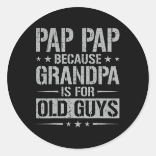 Pap Pap Because Grandpa Is For Old Guys Father&#; Classic Round Sticker