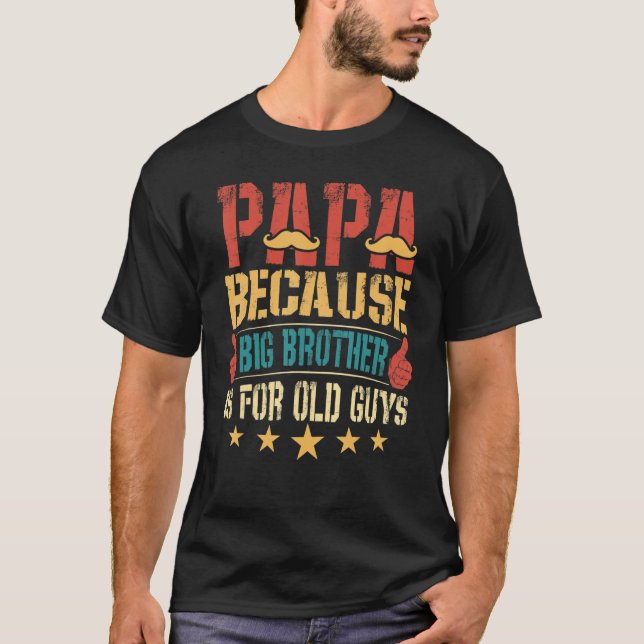 Papa Because Big Brother Is For Old Guy T-Shirt (Front)