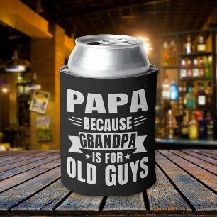 Papa Because Grandpa is for old guys Can Cooler