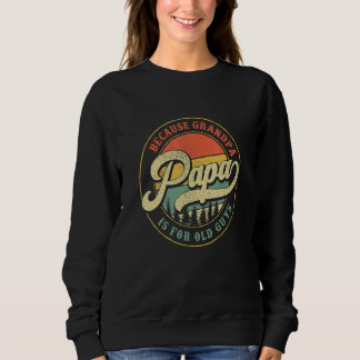 Papa Because Grandpa Is For Old Guys  Dad Grandpa Sweatshirt