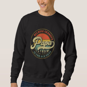 Papa Because Grandpa Is For Old Guys Dad Grandpa Sweatshirt