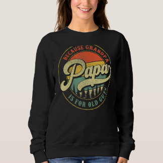 Papa Because Grandpa Is For Old Guys  Dad Grandpa Sweatshirt