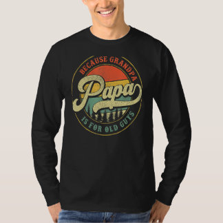 Papa Because Grandpa Is For Old Guys Dad Grandpa T-Shirt