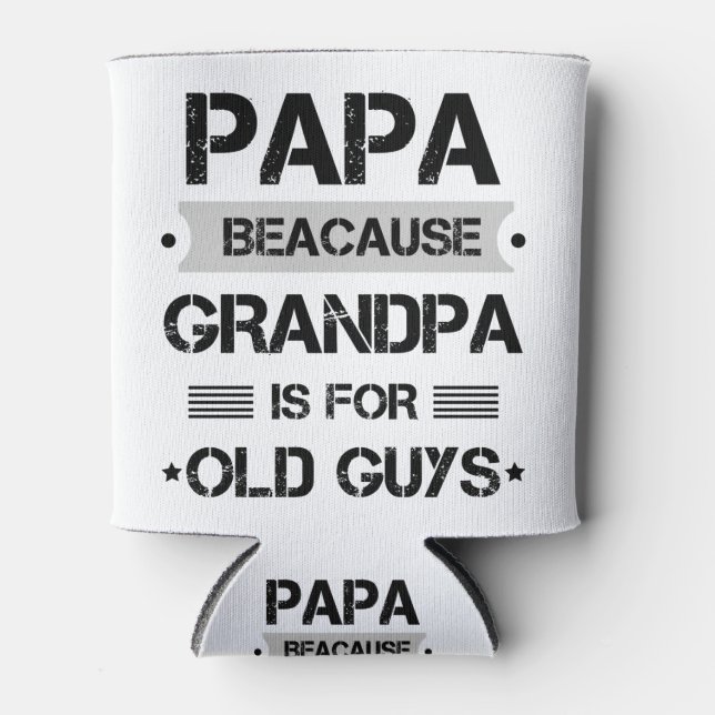 Papa Because Grandpa Is For Old Guys Fathers Day Can Cooler (Front)