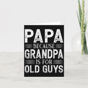 Papa Because Grandpa Is For Old Guys Fathers Day  Card