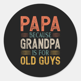 Papa Because Grandpa Is For Old Guys Fathers Day Classic Round Sticker