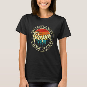 Papa Because Grandpa Is For Old Guys Father's Day T-Shirt