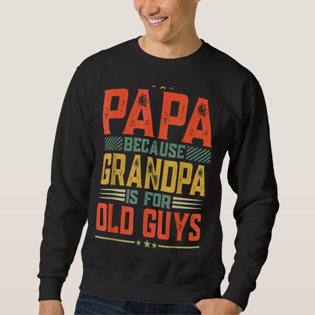 Papa Because Grandpa Is For Old Guys  Fun Father's Sweatshirt (Front)