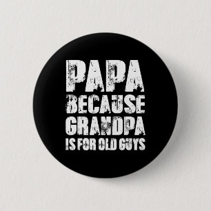 Papa Because Grandpa Is For Old Guys Funny Dad Fat 6 Cm Round Badge