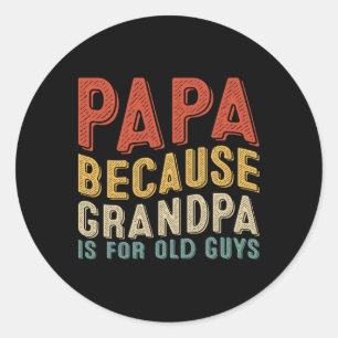 Papa Because Grandpa Is For Old Guys Funny Fathers Classic Round Sticker