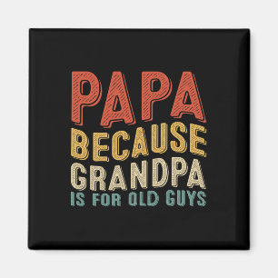 Papa Because Grandpa Is For Old Guys Funny Fathers Magnet