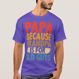 Papa Because Grandpa is For Old Guys Funny Fathers T-Shirt