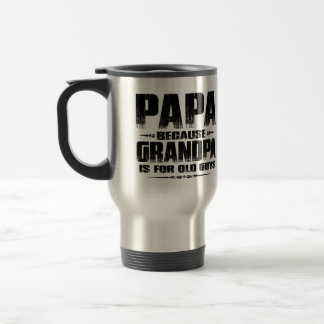 Papa Because Grandpa Is For Old Guys Funny Papa Travel Mug