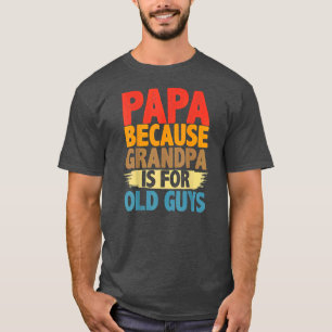 Papa Because Grandpa is For Old Guys Funny T-Shirt