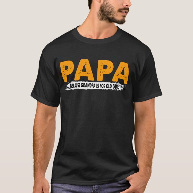 Papa Because Grandpa Is For Old Guys Tee Fathers (Front)