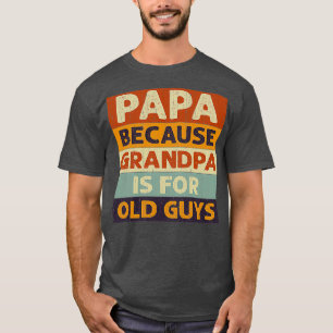 Papa Because Grandpa Is Old Guys Classic TShirt