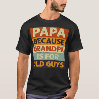 Papa Because Grandpa Is Old Guys T-Shirt