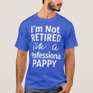 Papa Gift Im Not Retired Im A Professional Poppy T-Shirt