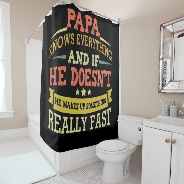 Papa Knows Everything He Makes Up Something Fast Shower Curtain (In Situ)