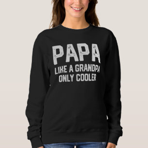 Papa Like A Grandpa Only Cooler  Dad Papa Definiti Sweatshirt