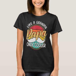 Papa Like A Grandpa Only Cooler Dad Papa Definiti T-Shirt